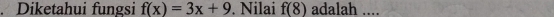 Diketahui fungsi f(x)=3x+9. Nilai f(8) adalah ....