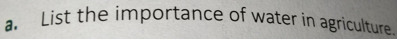 List the importance of water in agriculture.