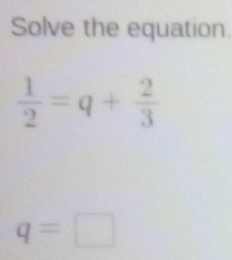 Solve the equation.
q=□