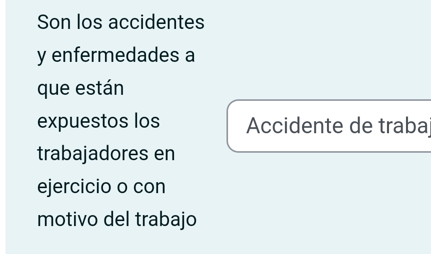 Son los accidentes 
y enfermedades a 
que están 
expuestos los Accidente de traba 
trabajadores en 
ejercicio o con 
motivo del trabajo