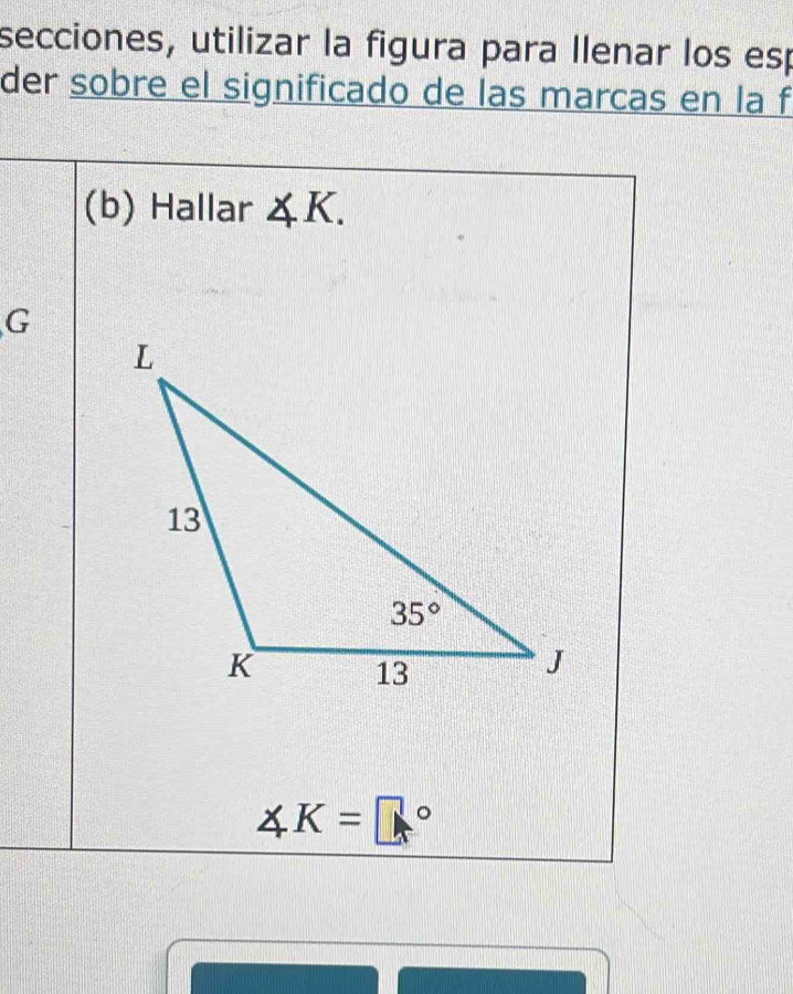 secciones, utilizar la figura para Ilenar los esp
der sobre el significado de las marcas en la f
(b) Hallar ∠ K.
G
∠ K=□°