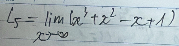 L_5=limlimits _xto ∈fty (x^3+x^2-x+1)