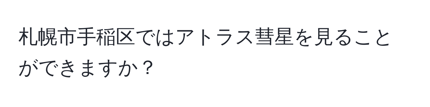 札幌市手稲区ではアトラス彗星を見ることができますか？