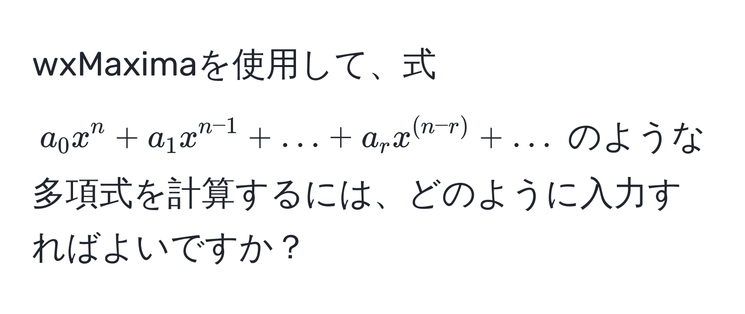 wxMaximaを使用して、式 $a_0 x^(n + a_1 x^n-1) + ... + a_r x^((n-r)) + ...$ のような多項式を計算するには、どのように入力すればよいですか？