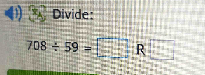 Divide:
708/ 59=□ R □