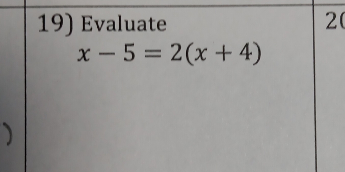 Evaluate 2 (
x-5=2(x+4)
)