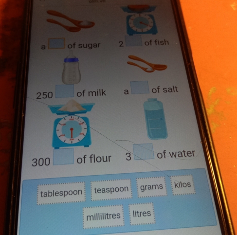 a of sugar 2 of fish
250 of milk a of salt
300 of flour 3 of water 
tablespoon teaspoon grams kitos
millilitres litres