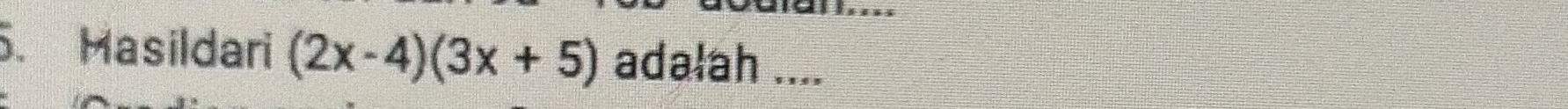 Masildari (2x-4)(3x+5) adalah ....