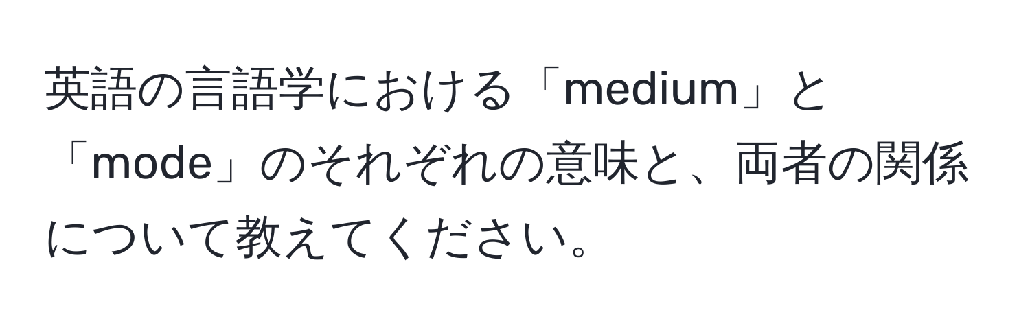 英語の言語学における「medium」と「mode」のそれぞれの意味と、両者の関係について教えてください。