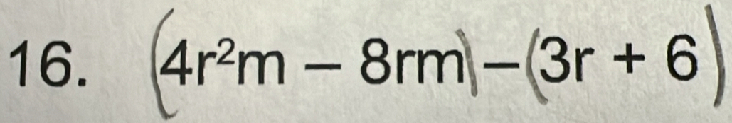 16. 4r²m − 8rm −3r + 6)