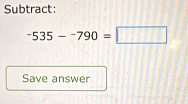 Subtract:
-535--790=□
Save answer