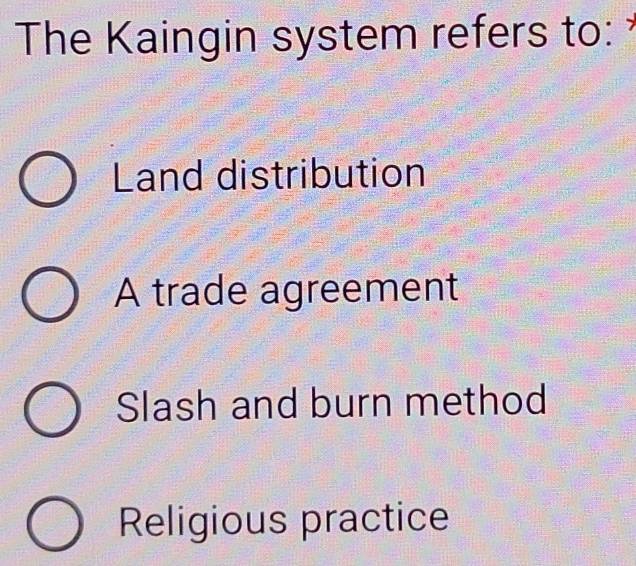 The Kaingin system refers to:
Land distribution
A trade agreement
Slash and burn method
Religious practice