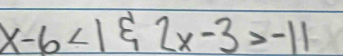 x-6<1 2x-3>-11