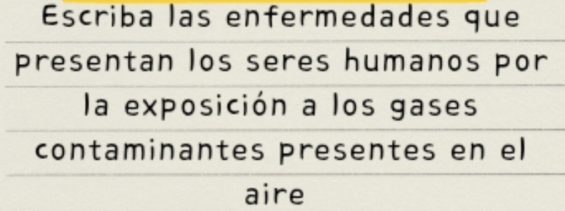 Escriba las enfermedades que 
presentan los seres humanos por 
la exposición a los gases 
contaminantes presentes en el 
aire