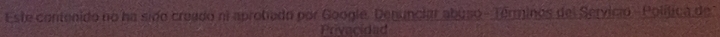 Este contenido no ha sido creado ni aprobado por Google. Denunciar abuso - Términos del Servicio - Política de " 
Privacidad