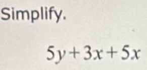 Simplify.
5y+3x+5x