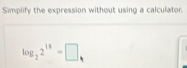 Simplify the expression without using a calculator.
log _22^(18)=□