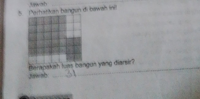 Jawab 
_ 
_ 
5. Perhatikan bangun di bawah ini! 
_ 
Berapakah luas bangun yang diarsir? 
Jawab