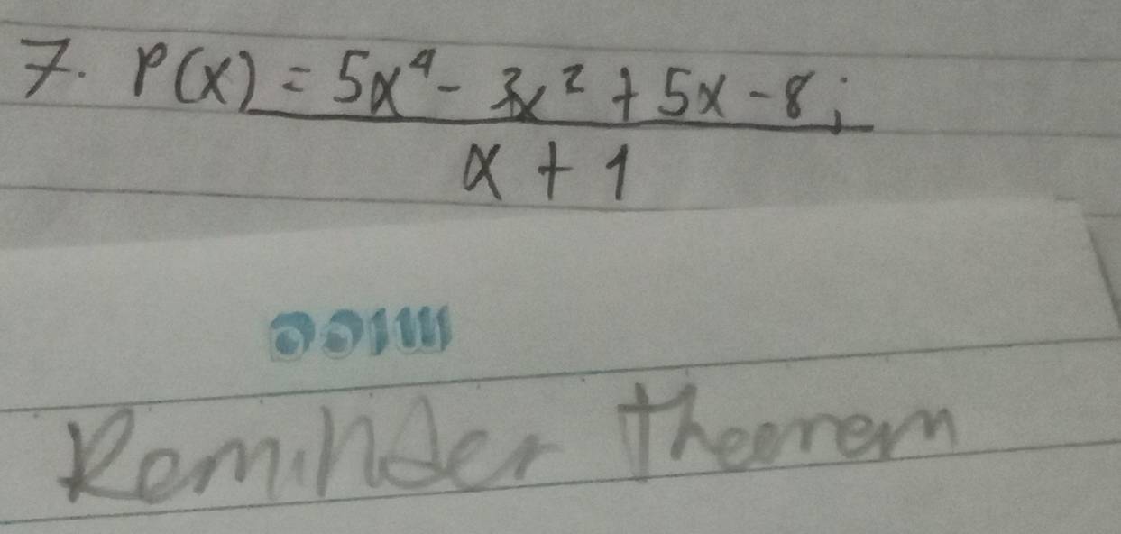 P(x)= (5x^4-3x^2+5x-8;)/x+1 
Remnder therew