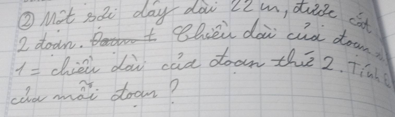 ② Mot soi day dài L2 m, duse cat
2 doon. 
t thiei doi cid doon? 
1= chiei do caa doon the 2. Tinhg 
color mat doom?