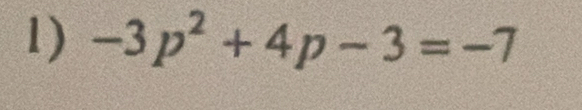 -3p^2+4p-3=-7