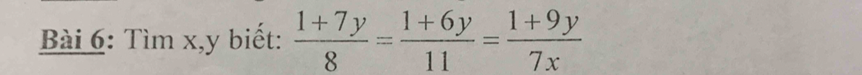 Tìm x, y biết:  (1+7y)/8 = (1+6y)/11 = (1+9y)/7x 