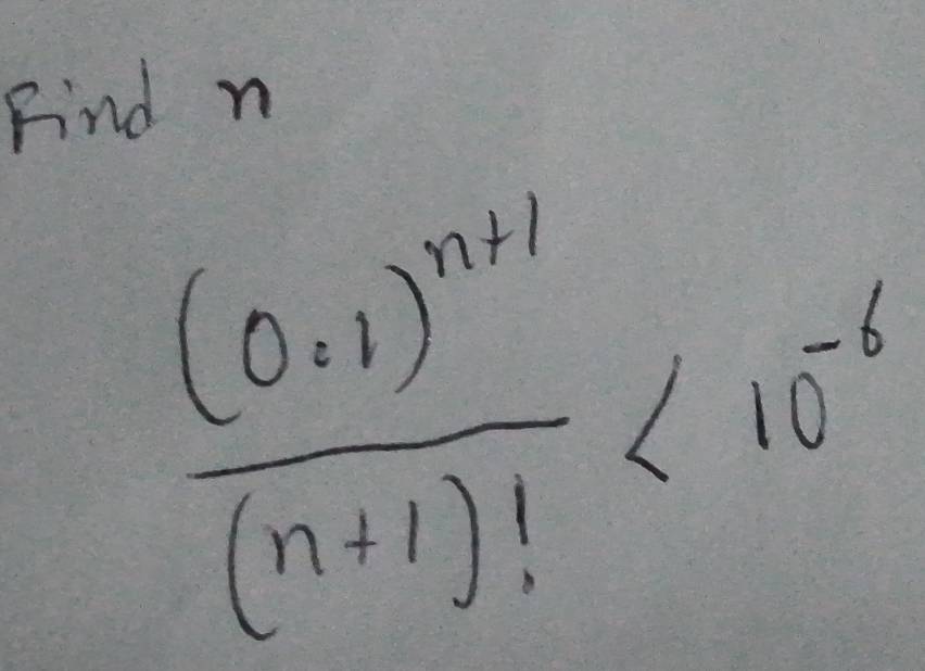 Find n
frac (0.1)^n+1(n+1)!<10^(-6)