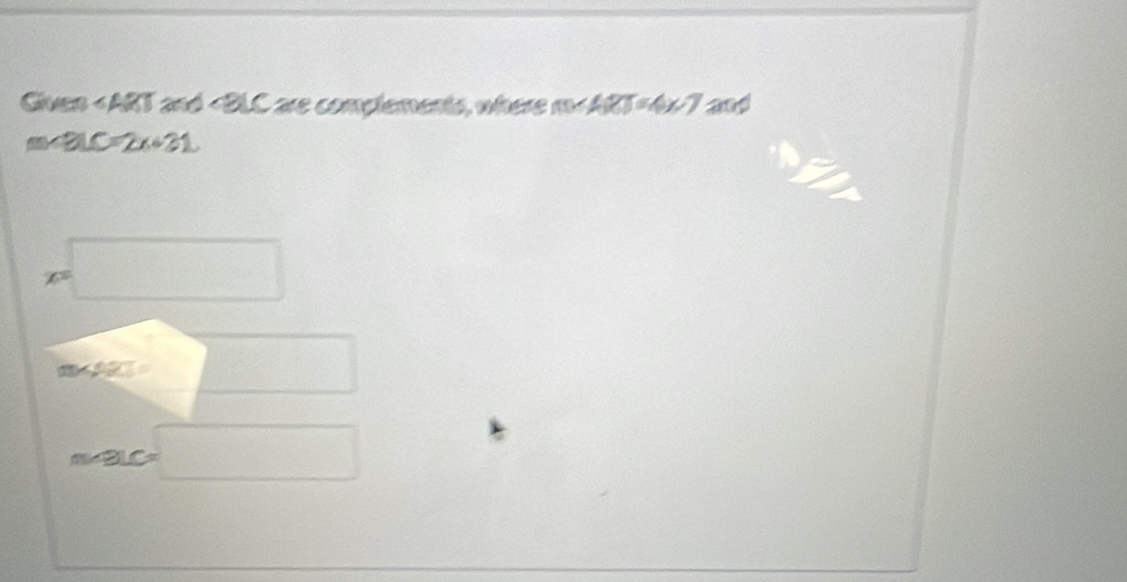 Gives ∠ ART and are complements, where m< ABT=4* and
m∠ 3LC=2x+31.
x=□
m∠ VNS= □
m∠ C=□