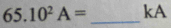 65.10^2A=
kA