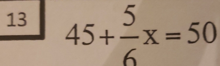 13 45+ 5/6 x=50