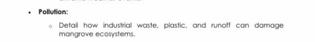 Pollution: 
Detail how industrial waste, plastic, and runoff can damage 
mangrove ecosystems.