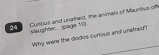 Curious and unafraid, the animals of Mauritius off 
slaughter... (page 10) 
Why were the dodos curious and unafraid?