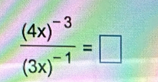 frac (4x)^-3(3x)^-1=□