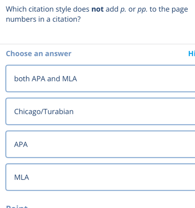 Which citation style does not add p. or pp. to the page
numbers in a citation?
Choose an answer Hi
both APA and MLA
Chicago/Turabian
APA
MLA