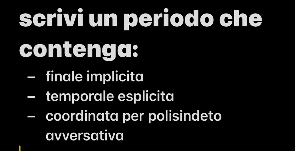 scrivi un periodo che
contenga:
finale implicita
— temporale esplicita
- coordinata per polisindeto
avversativa