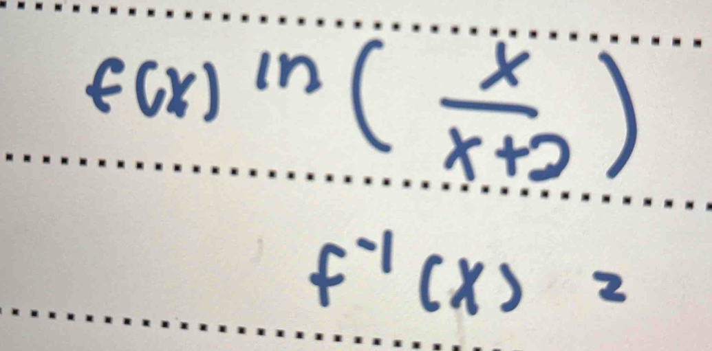 f(x)^ln ( x/x+2 )
f^(-1)(x)=