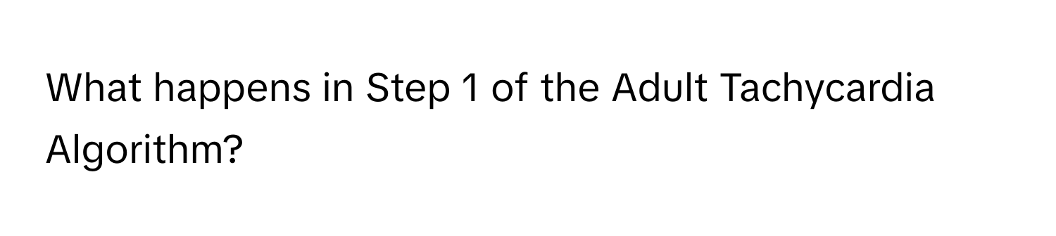 What happens in Step 1 of the Adult Tachycardia Algorithm?