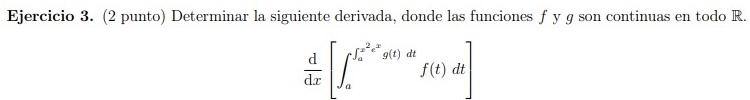 (2 punto) Determinar la siguiente derivada, donde las funciones f y g son continuas en todo R.
 d/dx [∈t _a^((∈t _a)^x^2)e^xg(t)dtf(t)dt]