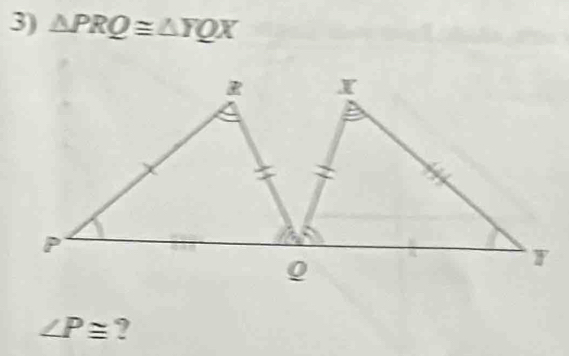 △ PRQ≌ △ YQX
∠ P≌ ?