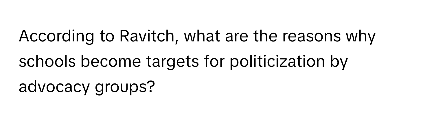 According to Ravitch, what are the reasons why schools become targets for politicization by advocacy groups?