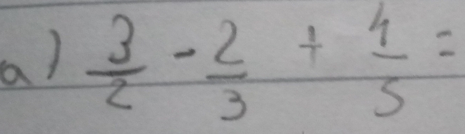  3/2 - 2/3 + 4/5 =