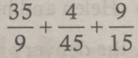  35/9 + 4/45 + 9/15 