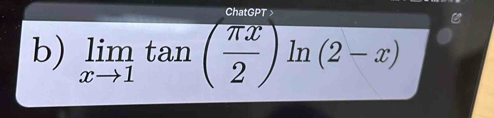 ChatGPT > 
b) limlimits _xto 1tan ( π x/2 )ln (2-x)