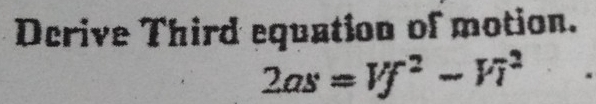 Derive Third equation of motion.
2as=Vf^2-Vi^2