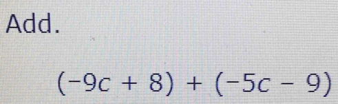 Add.
(-9c+8)+(-5c-9)