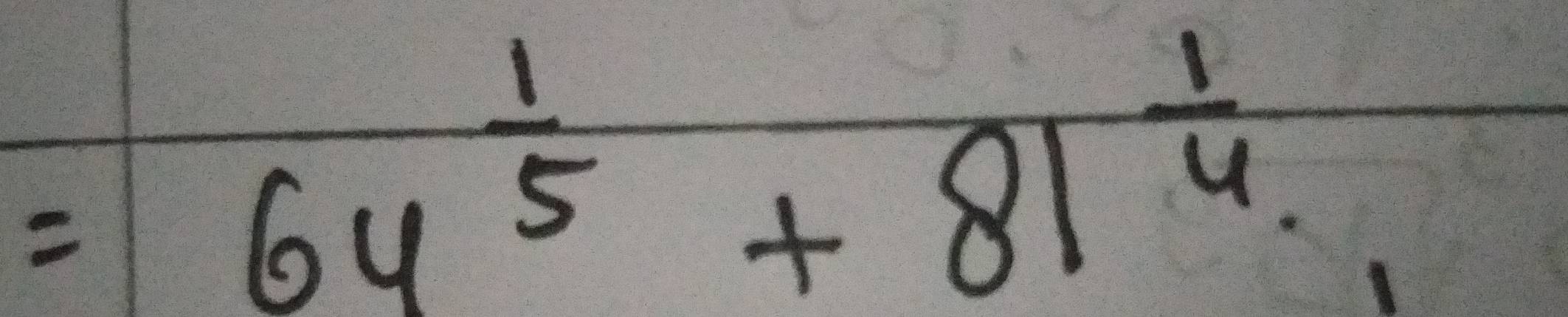 =64^(frac 1)5+81^(frac 1)4.