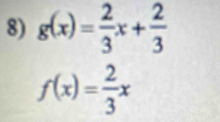 g(x)= 2/3 x+ 2/3 
f(x)= 2/3 x