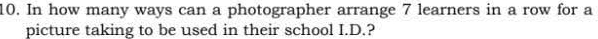 In how many ways can a photographer arrange 7 learners in a row for a 
picture taking to be used in their school I.D.?