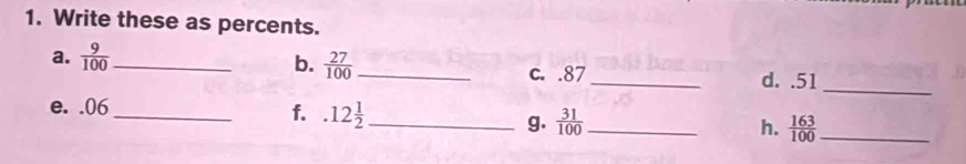 Write these as percents. 
a.  9/100  _ 
_ 
b.  27/100  _ _d. . 51
c. . 87
e. . 06 _f..12 1/2  _ 
g.  31/100  _  163/100  _ 
h.