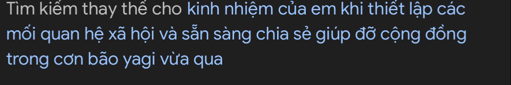 Tìm kiểm thay thể cho kinh nhiệm của em khi thiết lập các 
mối quan hệ xã hội và sẵn sàng chia sẻ giúp đỡ cộng đồng 
trong cơn bão yagi vừa qua